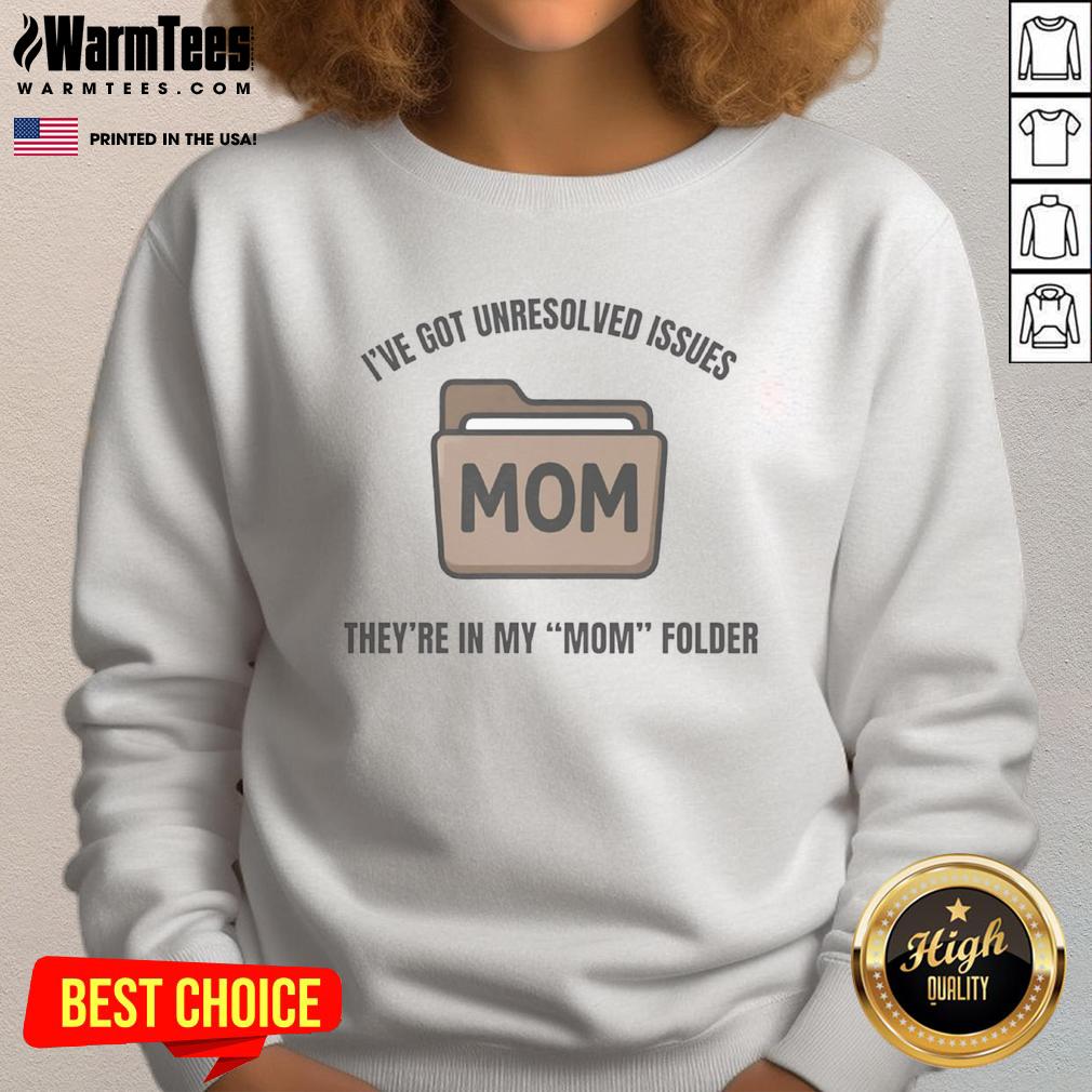 Funny sweatshirt with text 'I've Got Unresolved Issues, They're In My Mom Folder' for humor lovers.