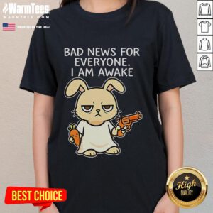 Funny rabbit graphic on a ladies tee with 'Bad News For Everyone, I Am Awake' text, perfect for humor lovers.