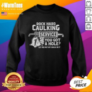 Funny rock hard caulking service sweatshirt with humorous text about caulking and holes, perfect for DIY enthusiasts.