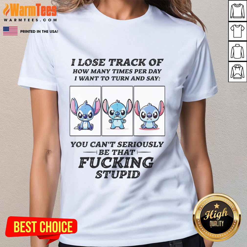 Funny Stitch 'I Lose Track of How Many Times Per Day I Want to Turn and Say' ladies tee design with playful text.