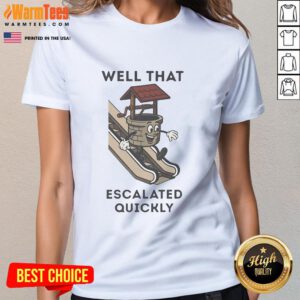 Funny Well That Escalated Quickly tee featuring humor on an escalator, perfect for ladies who love quirky fashion.