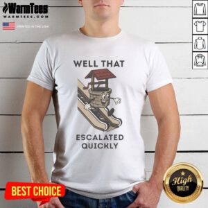 Funny Well That Escalated Quickly T-Shirt design featuring a humorous escalator graphic and witty text.