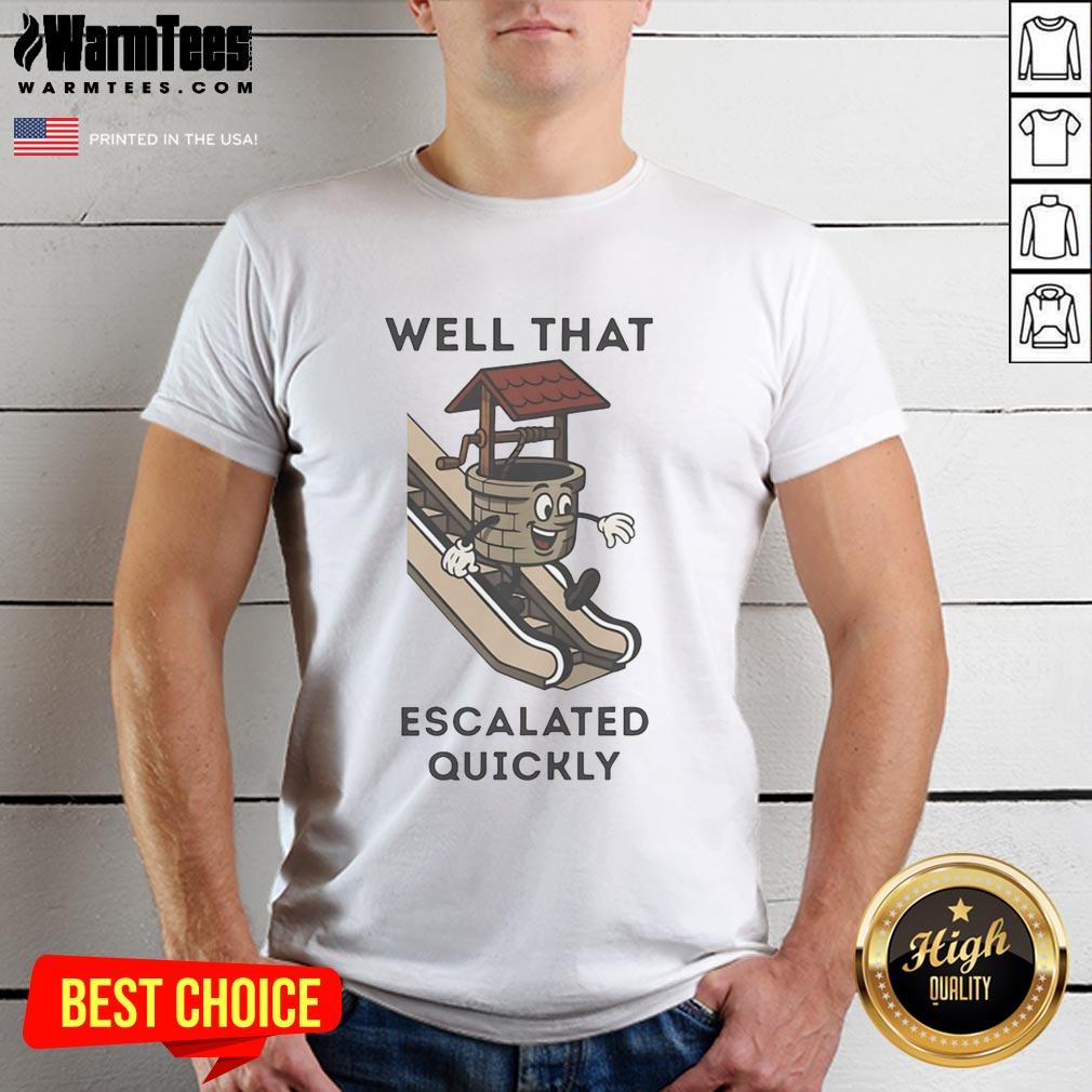 Funny Well That Escalated Quickly T-Shirt design featuring a humorous escalator graphic and witty text.