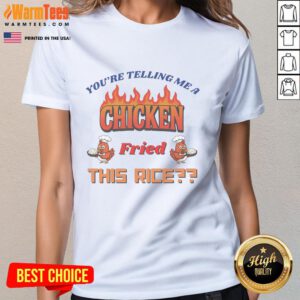 Funny 'Youre Telling Me A Chicken Fried This Rice' ladies tee featuring a humorous graphic design and vibrant colors.