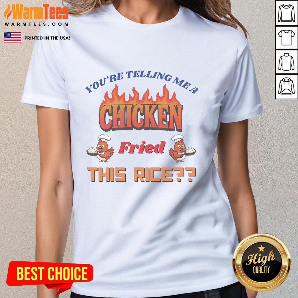 Funny 'Youre Telling Me A Chicken Fried This Rice' ladies tee featuring a humorous graphic design and vibrant colors.