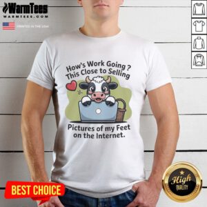 Alt Text: Funny t-shirt with 'Good Cow How's This Close To Selling Work Going' and feet design, perfect for quirky fashion lovers.