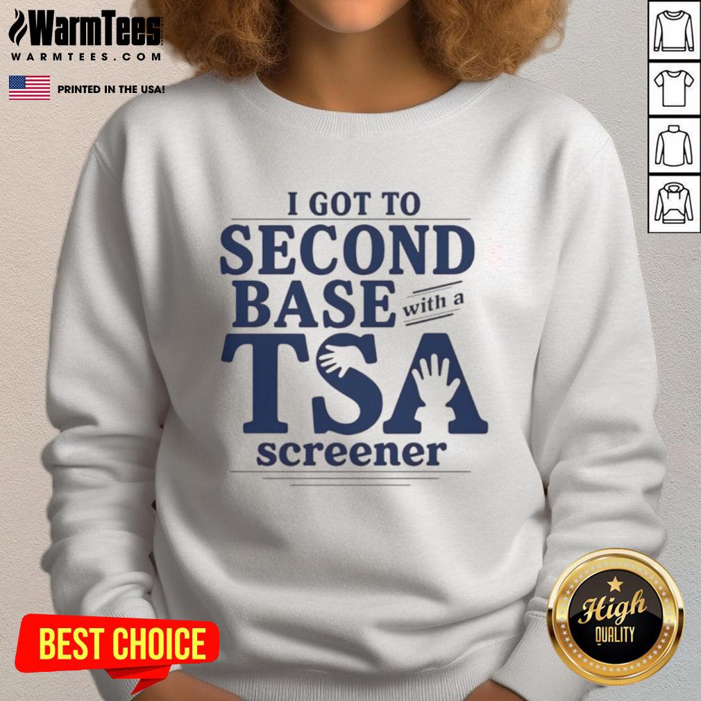 Funny 'Good I Got To Second Base With A TSA Screener' sweatshirt showcasing a humorous travel-themed design.