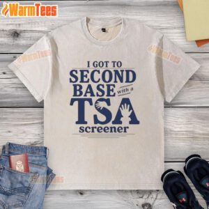 Funny TSA screener graphic on a washed t-shirt, featuring the phrase 'Good I Got To Second Base' in bold letters.