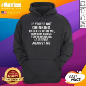 Funny hoodie design: 'Good If You're Not Drinking 13 Beers With Me' - perfect for beer lovers and humor enthusiasts.
