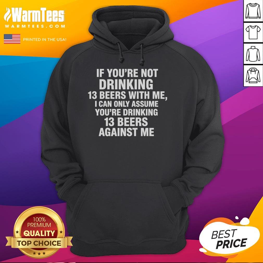 Funny hoodie design: 'Good If You're Not Drinking 13 Beers With Me' - perfect for beer lovers and humor enthusiasts.