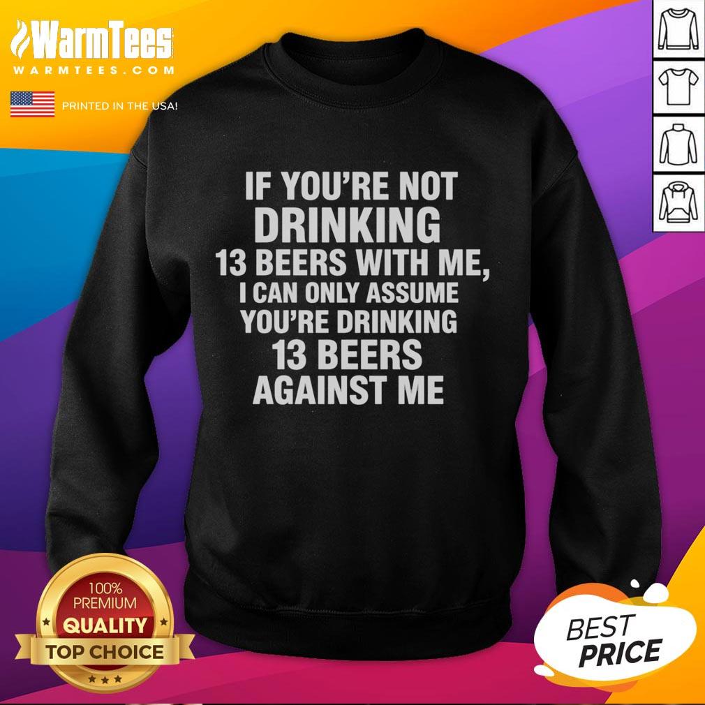 Cozy sweatshirt with 'Good If Youre Not Drinking 13 Beers With Me' slogan, perfect for beer lovers and casual outings.