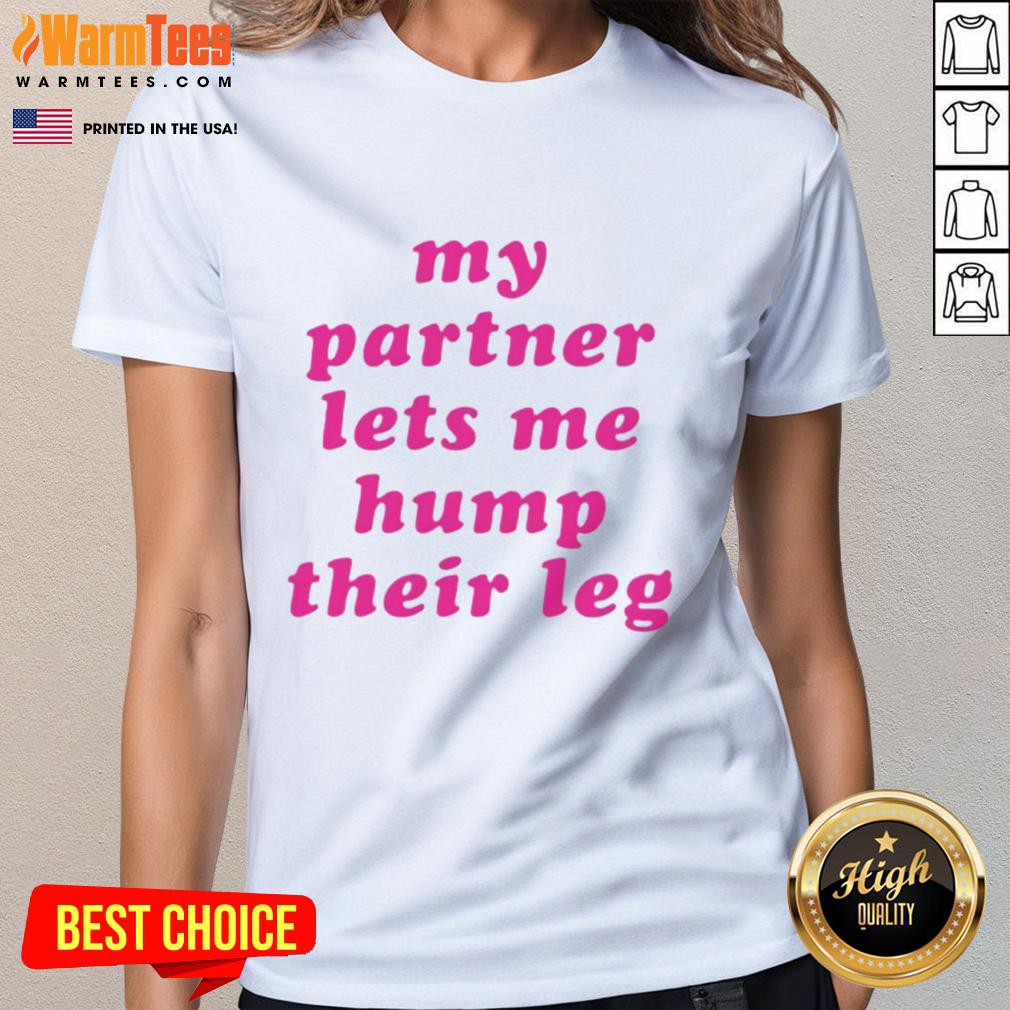 Alt Text: Good My Partner Lets Me Hump Their Leg Ladies Tee - Fun graphic tee showcasing playful pet humor for women.