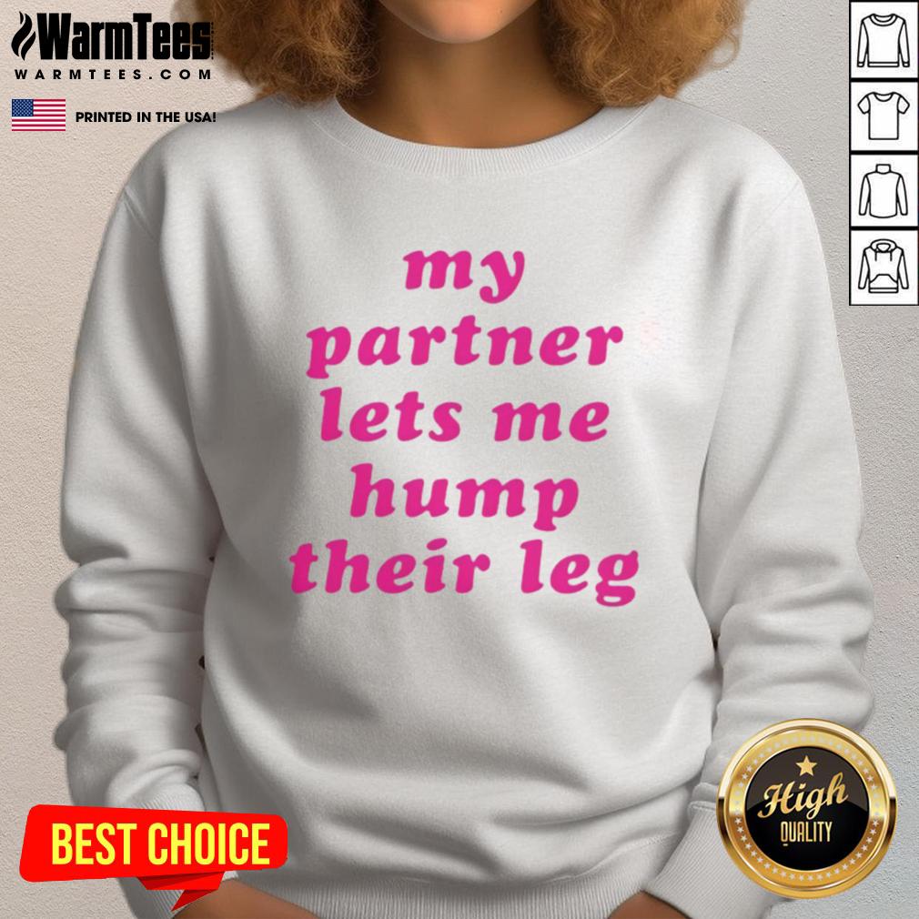 Good My Partner Lets Me Hump Their Leg sweatshirt featuring a playful design for pet lovers and humorous gift ideas.