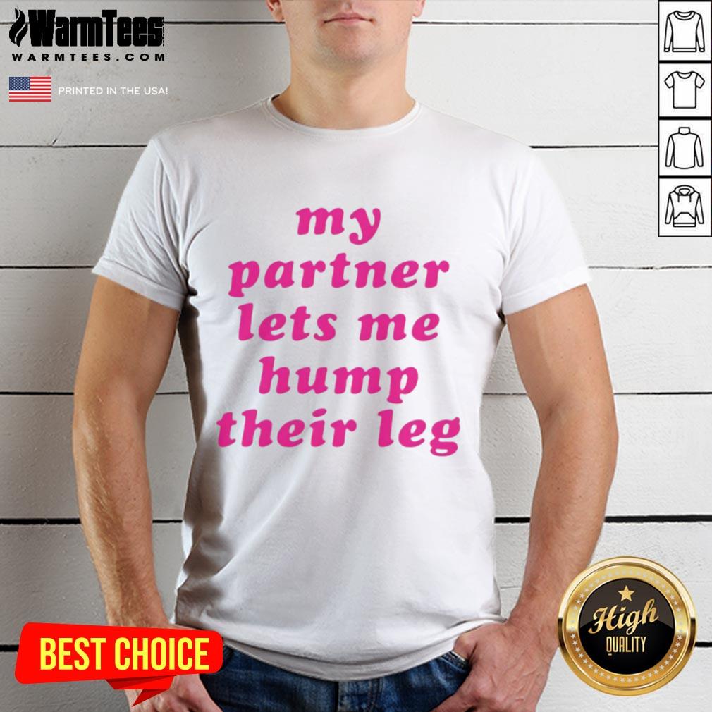 Good My Partner Let's Me Hump Their Leg T-Shirt featuring a humorous design perfect for pet lovers and couples.