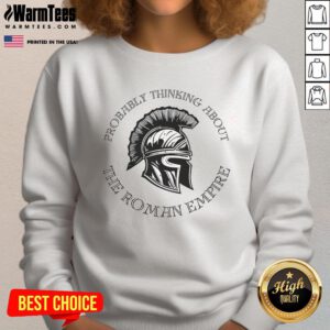 Good Probably Thinking About The Roman Empire Helmet Sweatshirt featuring a stylish Roman helmet design.