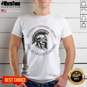 Good Probably Thinking About The Roman Empire Helmet T-Shirt design featuring a stylish graphic of a Roman helmet.