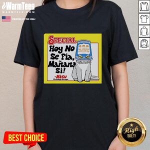 Good Special Hoy No Se Fia Maana Sil Cat Ladies Tee featuring a playful cat design on a stylish women's t-shirt.