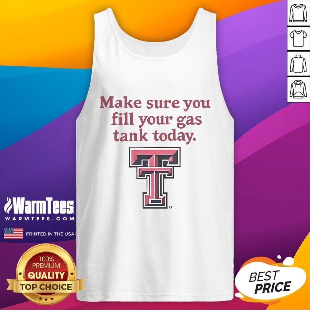 Good Texas Tech Red Raiders tank top encouraging fans to fill their gas tank today for game day excitement.