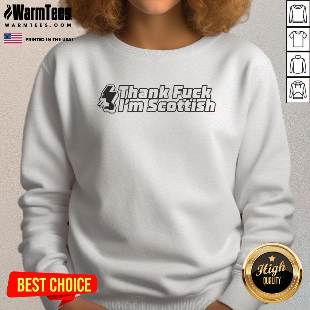 Good Thank F*ck I'm Scottish sweatshirt in bold lettering, showcasing Scottish pride and humor in casual wear.