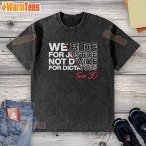 Good We Ride For Justice Not Divide For Dictators Texas 30 Washed T-Shirt showcasing bold, empowering message on a casual tee.