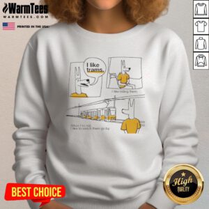 Alt Text: Nice sweatshirt featuring 'I Like Trams, I Like Riding Them' design, perfect for tram enthusiasts and cozy wear.