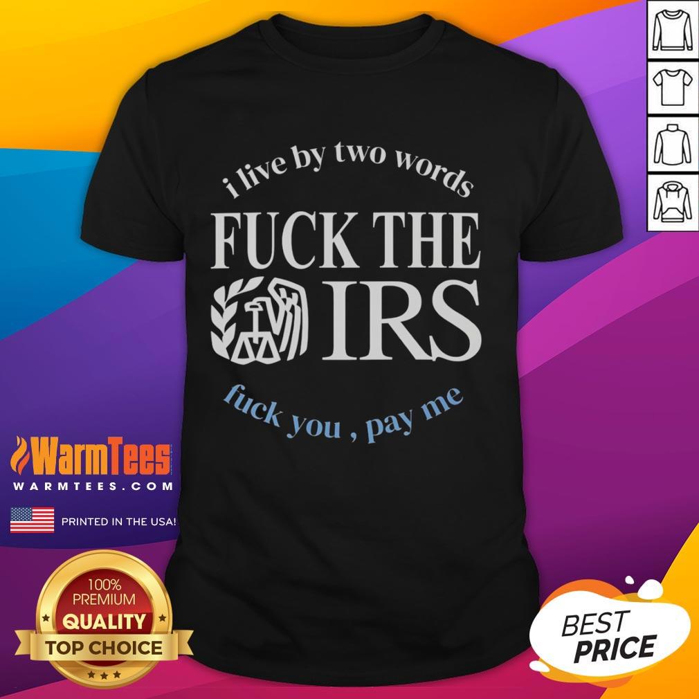Nice I Live By Two Words Fck The IRS Fck You Pay Me T-Shirt design featuring bold text and graphic elements.