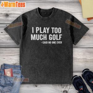 Funny 'I Play Too Much Golf' washed t-shirt design, perfect for golf enthusiasts who love humor and stylish apparel.