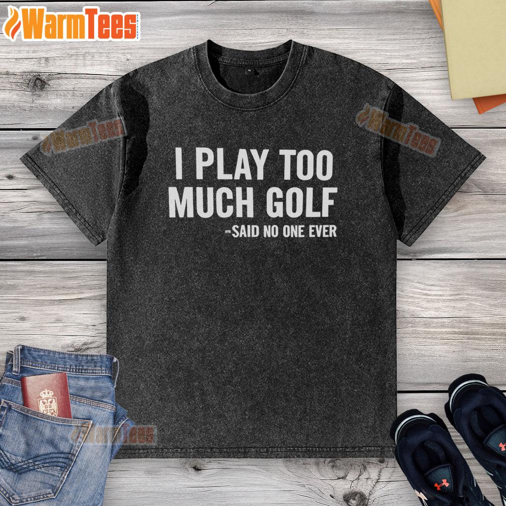 Funny 'I Play Too Much Golf' washed t-shirt design, perfect for golf enthusiasts who love humor and stylish apparel.