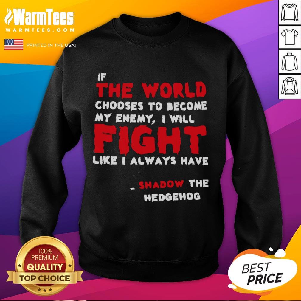 Alt Text: Shadow the Hedgehog sweatshirt featuring 'If the world chooses to become my enemy, I will fight' quote.