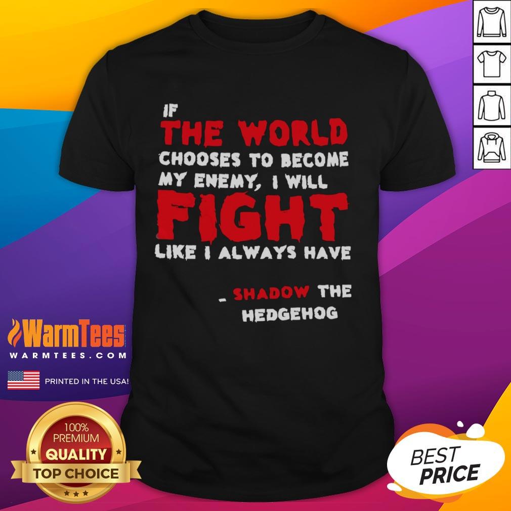 Shadow the Hedgehog T-Shirt featuring 'Nice If The World Chooses To Become My Enemy I Will Fight' design.