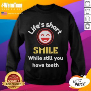 Cozy sweatshirt featuring 'Life's Short, Smile While You Still Have Teeth' graphic, perfect for casual, uplifting outfits.