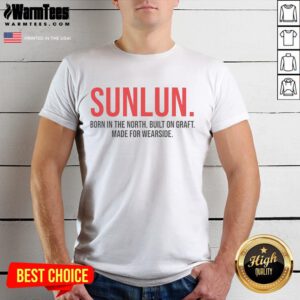 Nice Sunlun T-Shirt featuring 'Born in the North, Built on Graft' design, perfect for Wearside fans and locals.