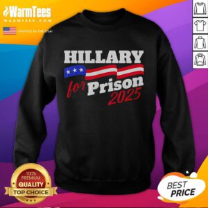 Alt Text: Official Hillary For Prison 2025 MAGA Sweatshirt featuring bold text and patriotic colors for political enthusiasts.