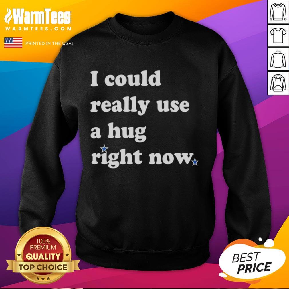 Alt Text: Cozy 'I Could Really Use A Hug Right Now' sweatshirt perfect for comfort and style, ideal for casual wear.