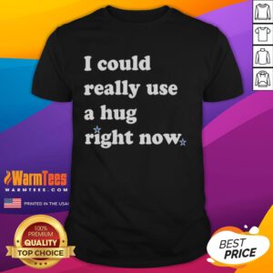 Official I Could Really Use A Hug Right Now T-Shirt in soft fabric, featuring a heartfelt message perfect for cozy moments.