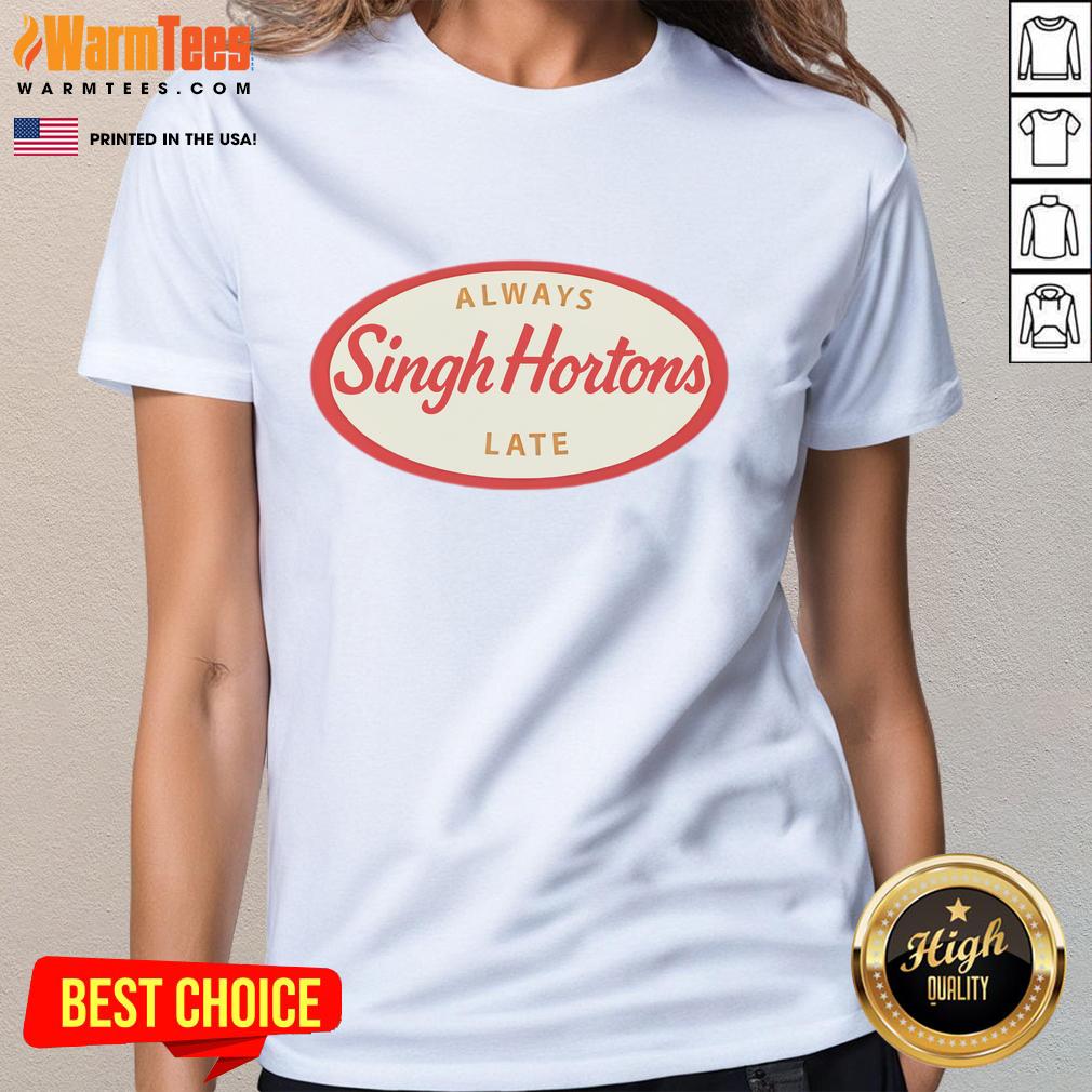 Alt Text: Official Singh Hortons Always Late logo on a stylish ladies tee, perfect for casual wear and expressing personality.