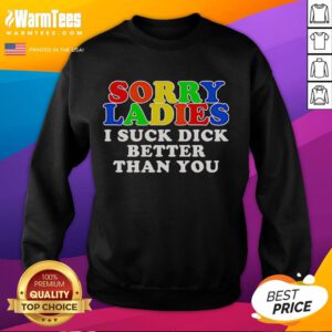 Alt Text: Official Sorry Ladies I Suck Dick Better Than You Sweatshirt featuring bold text design, perfect for casual wear.