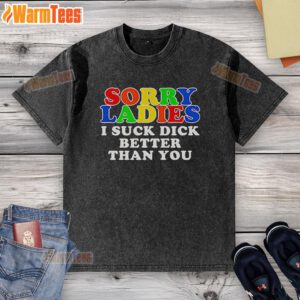 Official 'Sorry Ladies, I Suck Dick Better Than You' washed t-shirt displayed on a hanger, showcasing its humorous design.