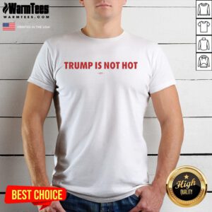 Official Trump Is Not Hot T-Shirt featuring bold text design, perfect for political humor and statement fashion.