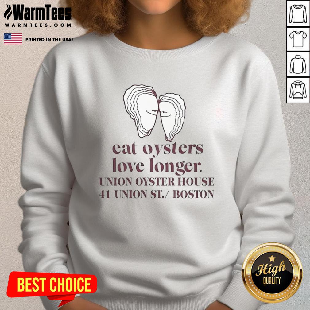 Premium Eat Oysters Love Longer sweatshirt from Union Oyster House, 41 Union St., Boston, featuring a stylish seafood design.