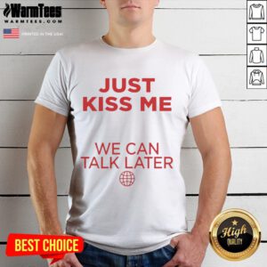 Premium Just Kiss Me We Can Talk Later T-Shirt featuring a stylish design, perfect for casual wear and romantic occasions.
