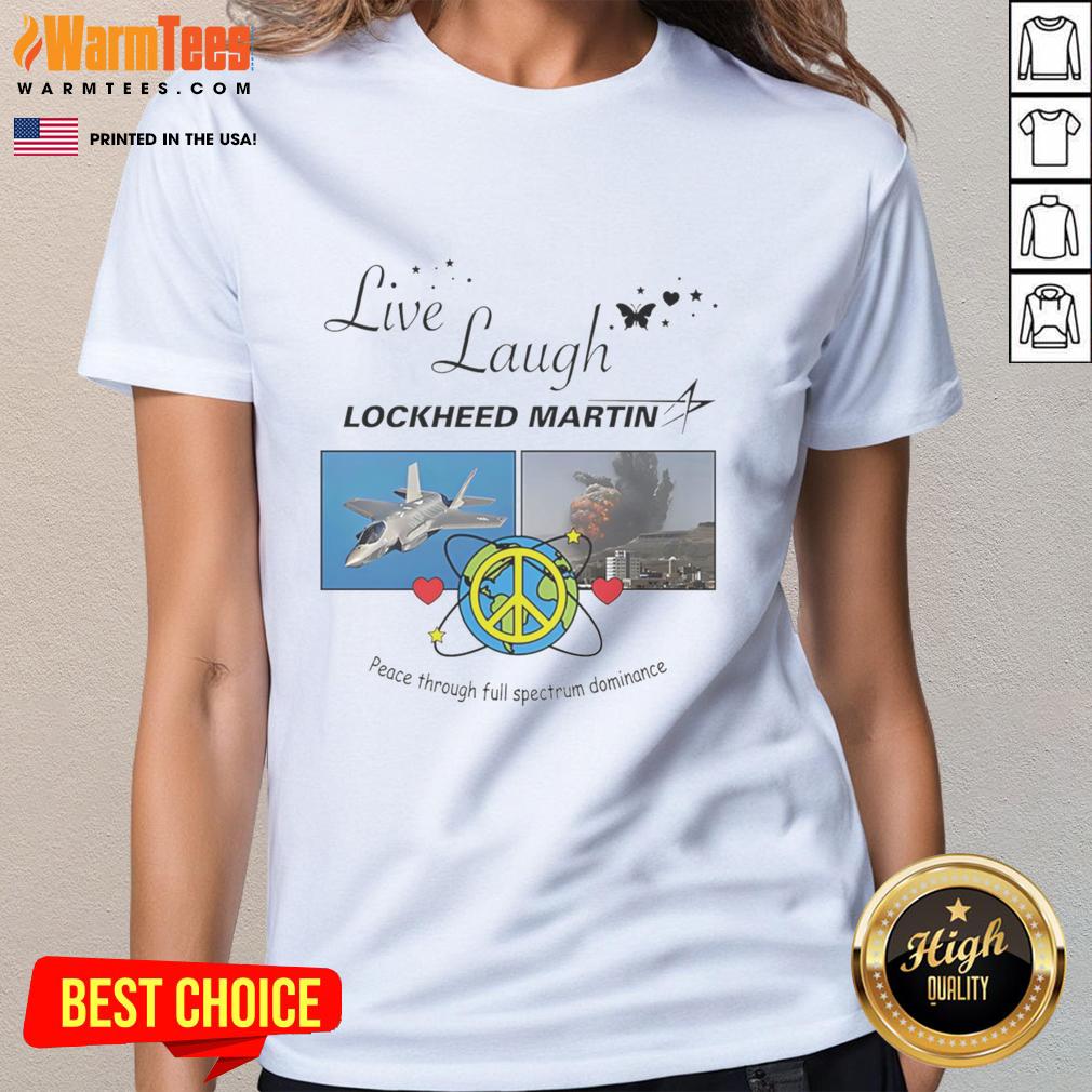 Premium Live Laugh Lockheed Martin Peace Through Full Spectrum Dominance Ladies Tee featuring stylish design and comfortable fit.