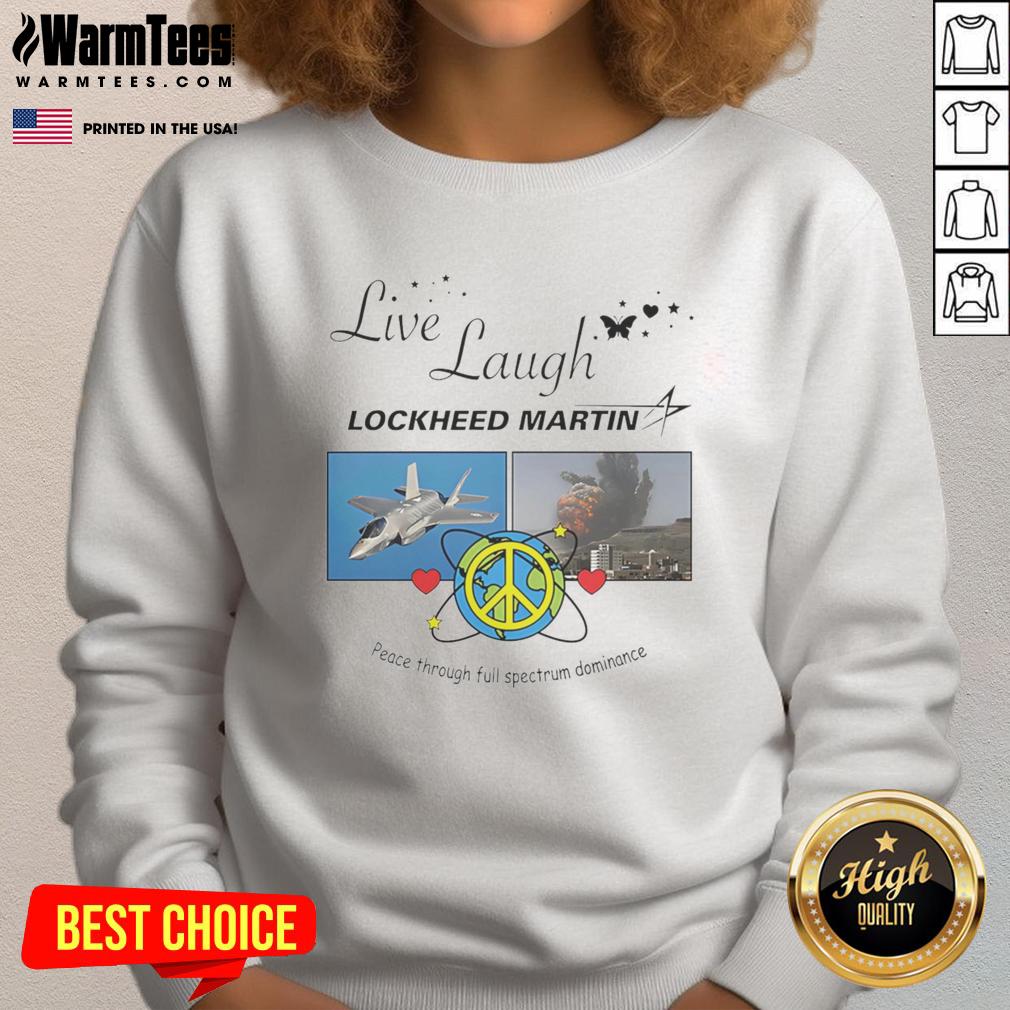 Premium Live Laugh Lockheed Martin sweatshirt promoting peace through full spectrum dominance with stylish design.
