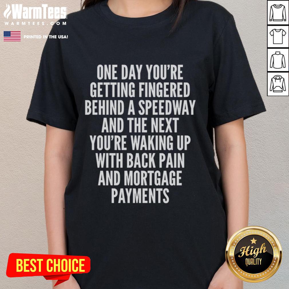 Top One Day You're Getting Fingered Tee for women, featuring a humorous design about waking up with back pain and mortgage payments.