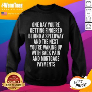 Cozy sweatshirt featuring the phrase Top-One-Day-Youre-Getting-Fingered-Behind-A-Speedway ideal for back pain relief.