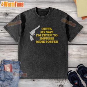 Top Outta My Way Im Tryin to Impress Jodie Foster Gun Washed T-Shirt featuring a unique graphic design and vibrant colors.