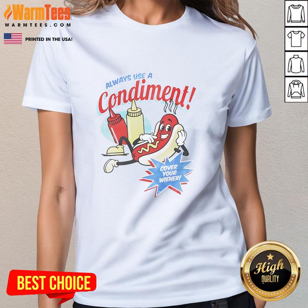 Awesome ladies tee featuring 'Always Use A Condiment Cover Your Wiener' graphic, perfect for hot dog lovers.