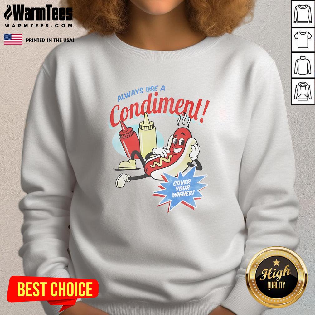 Awesome 'Always Use A Condiment' hot dog sweatshirt featuring a fun design for food lovers and humor enthusiasts.