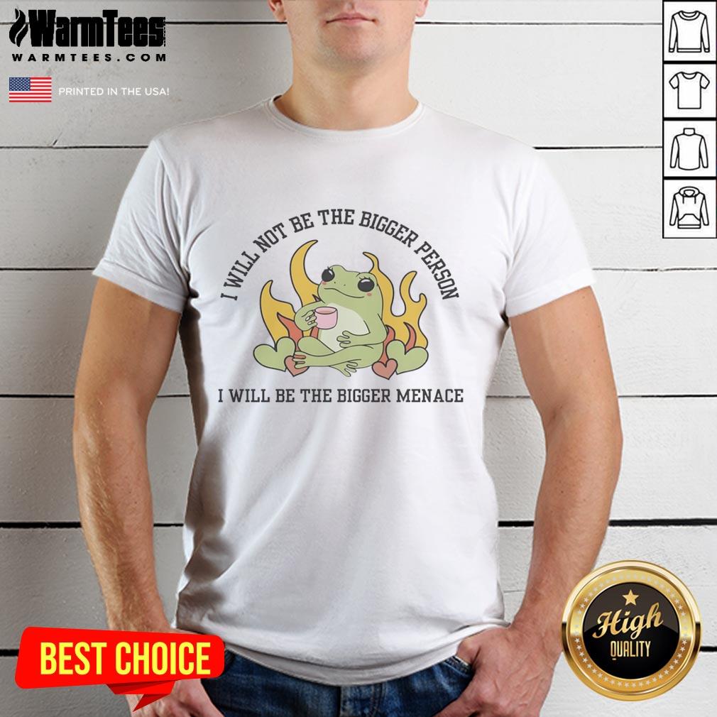 Awesome 'I Will Not Be The Bigger Person, I Will Be The Bigger Menace' T-Shirt design featuring bold text and a stylish graphic.