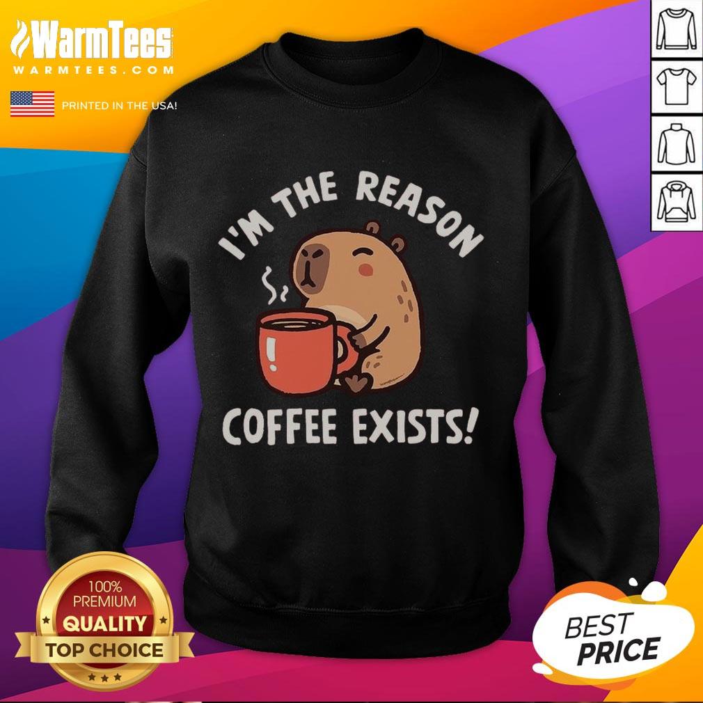 Funny capybara sweatshirt saying 'I'm the reason coffee exists' for coffee lovers and animal enthusiasts.